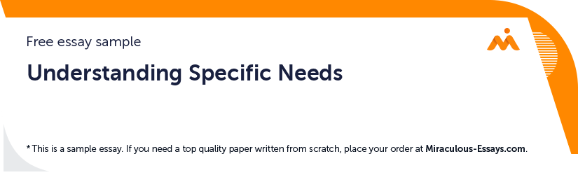 Free «Understanding Specific Needs» Essay Sample